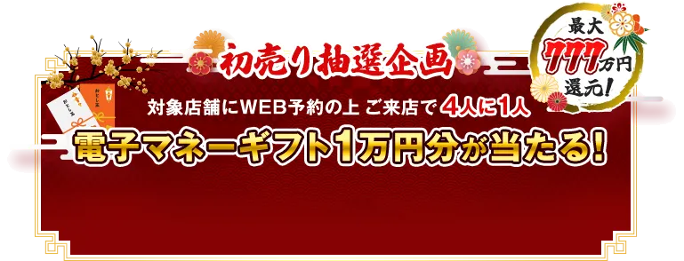 初売り抽選企画 WEB予約の上ご来店で4人に1人電子マネーギフト1万円分が当たる!