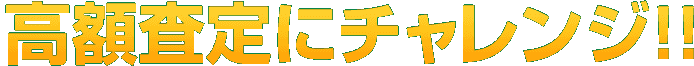 高額査定にチャレンジ！！